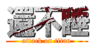 還不睡 (attack on titan)