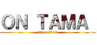 ＯＮ ＴＡＭＡ  (since 2018)