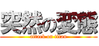 突然の変態 (attack on titan)