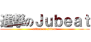 進撃のＪｕｂｅａｔ (attack on jubeat)