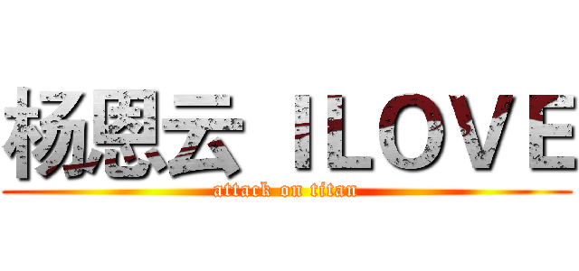 杨恩云 ＩＬＯＶＥ (attack on titan)