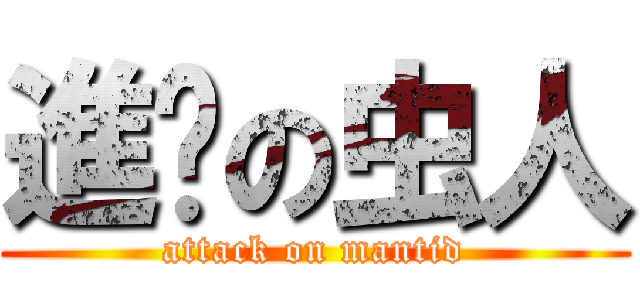 進擊の虫人 (attack on mantid)