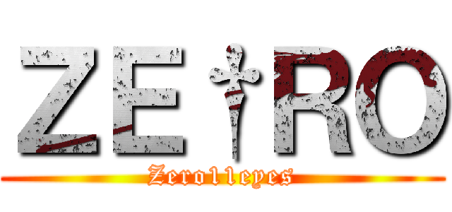 ＺＥ†ＲＯ (Zero11eyes)