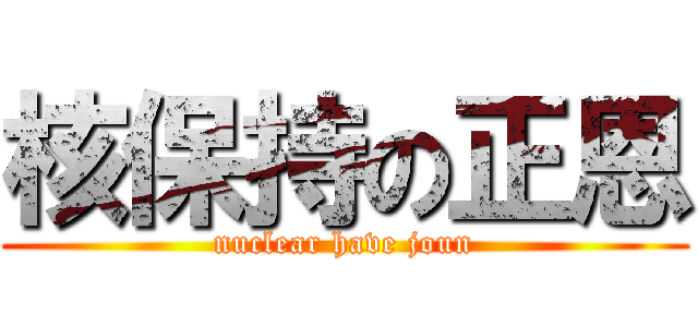 核保持の正恩 (nuclear have joun)