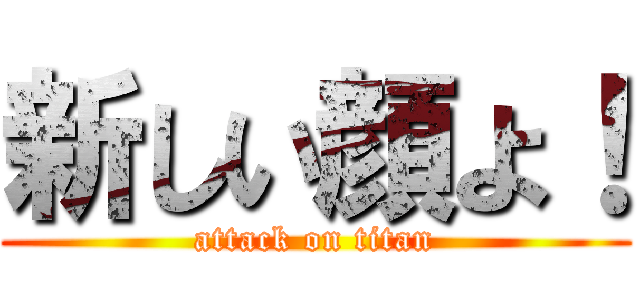 新しい顔よ！ (attack on titan)