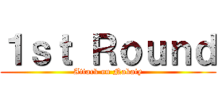 １ｓｔ Ｒｏｕｎｄ (Attack on Nakaty)