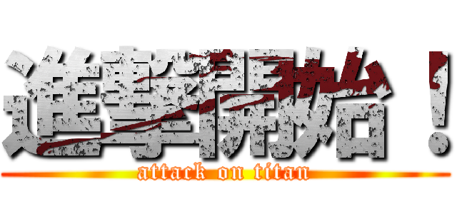 進撃開始！ (attack on titan)