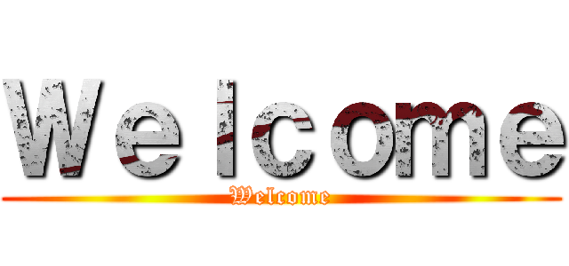 Ｗｅｌｃｏｍｅ (Welcome)