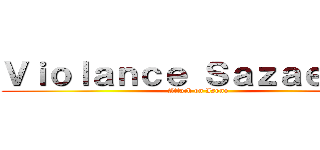 Ｖｉｏｌａｎｃｅ Ｓａｚａｅｓａｎ (Attack on Isono)