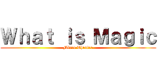 Ｗｈａｔ ｉｓ Ｍａｇｉｃ (Mirro Theatre)