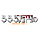 ５５５万円の (attack on titan)