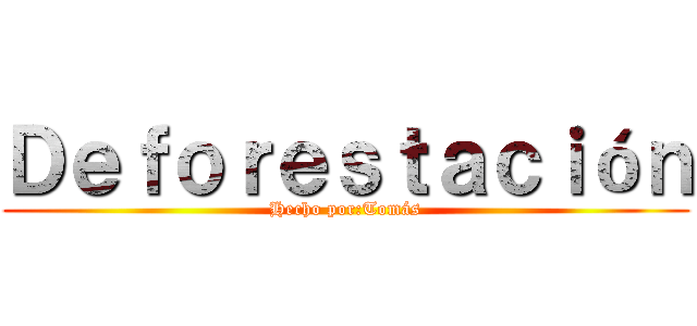 Ｄｅｆｏｒｅｓｔａｃｉóｎ (Hecho por:Tomás)