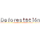 Ｄｅｆｏｒｅｓｔａｃｉóｎ (Hecho por:Tomás)