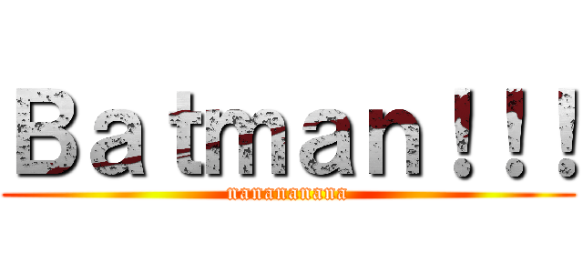 Ｂａｔｍａｎ！！！ (nanananana)