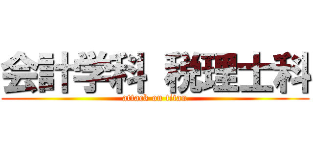 会計学科 税理士科 (attack on titan)