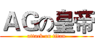 ＡＧの皇帝 (attack on titan)