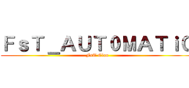 ＦｓＴ＿ＡＵＴ０ＭＡＴｉＣ (FsT Clan)