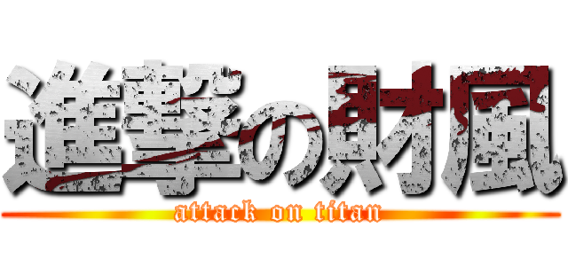 進撃の財風 (attack on titan)