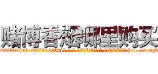 赌博香烟哪里购买 (赌博香烟哪里购买【电-186x2687x6963-Q278180069元-吉-药-业】我们做的是长期生意,靠的是老客户长期支持 http://sngk.net/zPeIID
)
