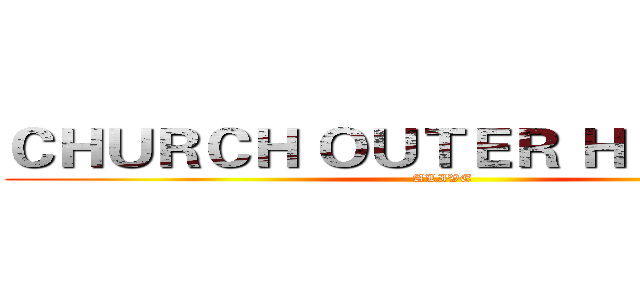 ＣＨＵＲＣＨ ＯＵＴＥＲ ＨＥＡＶＥＮ  (ALIVE)
