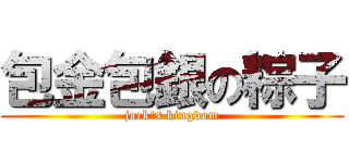 包金包銀の粽子 (jack\'s kingdom)