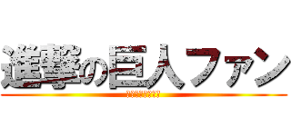 進撃の巨人ファン (進撃の巨人ファン)