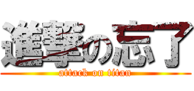 進撃の忘了 (attack on titan)