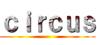 ｃｉｒｃｕｓ ()