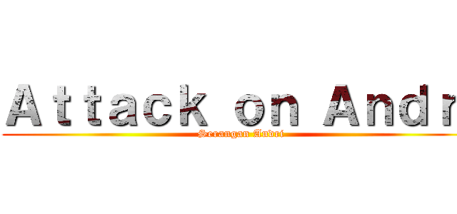 Ａｔｔａｃｋ ｏｎ Ａｎｄｒｉ (Serangan Andri)
