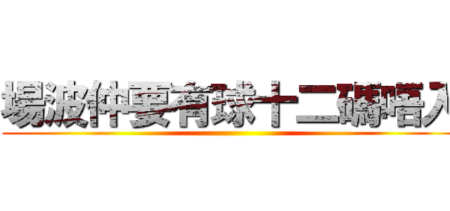 場波仲要有球十二碼唔入 ()