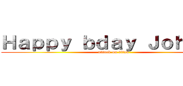 Ｈａｐｐｙ ｂｄａｙ Ｊｏｈａｎｎ (attack on titan)