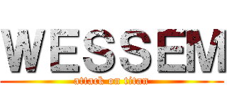 ＷＥＳＳＥＭ (attack on titan)