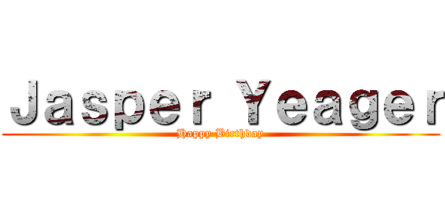 Ｊａｓｐｅｒ Ｙｅａｇｅｒ (Happy Birthday)