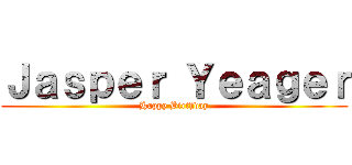 Ｊａｓｐｅｒ Ｙｅａｇｅｒ (Happy Birthday)