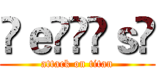 ♕ｅÎÎĩｓ♚ (attack on titan)