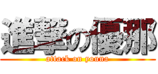 進撃の優那 (attack on youna)