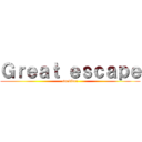 Ｇｒｅａｔ ｅｓｃａｐｅ (surviver)