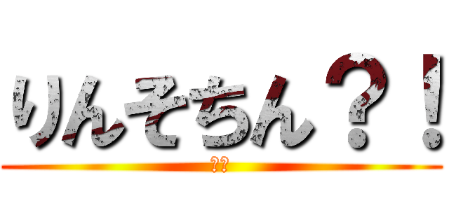 りんそちん？！ (え？)