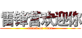 雷锋营欢迎你 (attack on titan)
