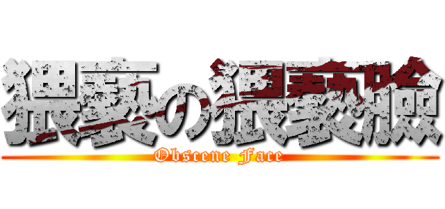 猥褻の猥褻臉 (Obscene Face)