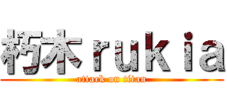 朽木ｒｕｋｉａ (attack on titan)