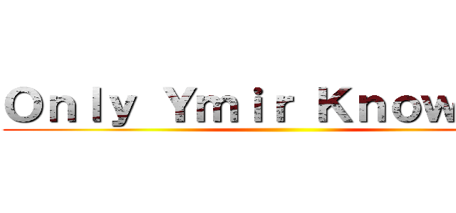 Ｏｎｌｙ Ｙｍｉｒ Ｋｎｏｗｓ    ()