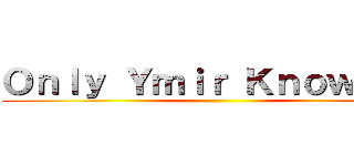 Ｏｎｌｙ Ｙｍｉｒ Ｋｎｏｗｓ    ()