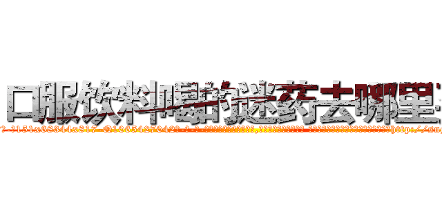 口服饮料喝的迷药去哪里买 (口服饮料喝的迷药去哪里买【电-话151x68344x817-Q1065427042元-吉-药-业】我们做的是长期生意,靠的是老客户长期支持 口服饮料喝的迷药去哪里买在发表了一篇http://sngk.net/OIRKRb

参考消息网我们做的是长期生意,靠的是老客户长期支持也许我们早该意识到，就连鲍勃·霍斯金斯（金球奖戏剧类电影男主角 
)