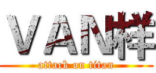 ＶＡＮ样 (attack on titan)