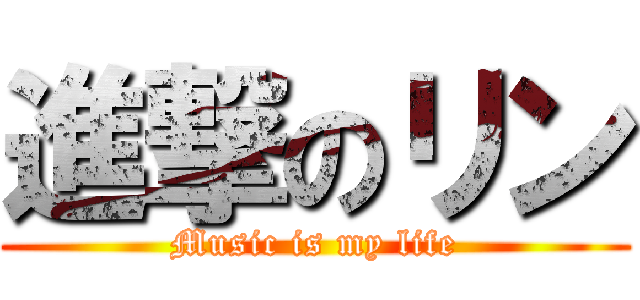 進撃のリン (Music is my life)