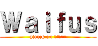 Ｗａｉｆｕｓ (attack on titan)