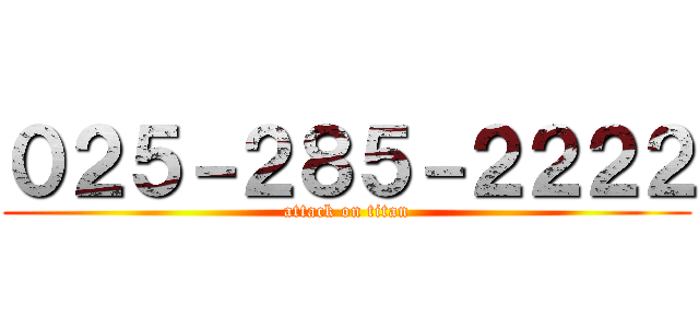 ０２５－２８５－２２２２ (attack on titan)