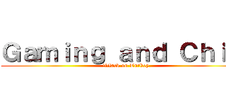 Ｇａｍｉｎｇ ａｎｄ Ｃｈｉｌｌ (Attack on Turkey)