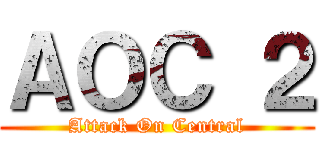 ＡＯＣ ２ (Attack On Central)